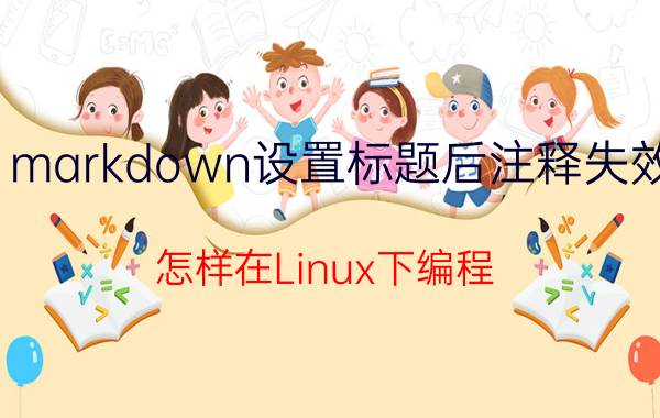 markdown设置标题后注释失效 怎样在Linux下编程？需要什么技术？